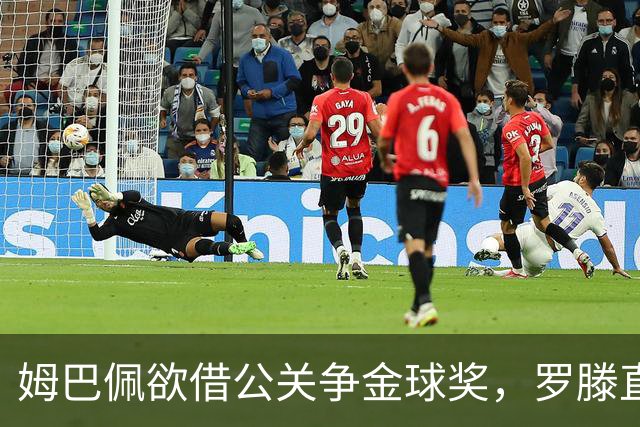 姆巴佩欲借公关争金球奖，罗滕直指其“买票”行为